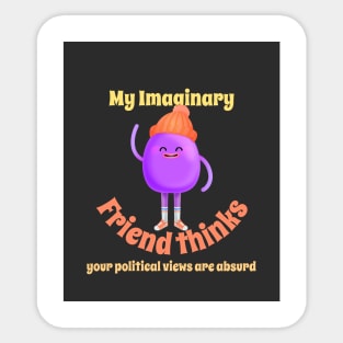 My imaginary friend thinks your political views are absurd. Sticker